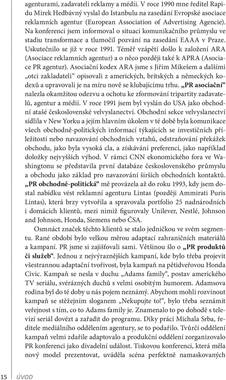 Na konferenci jsem informoval o situaci komunikačního průmyslu ve stadiu transformace a tlumočil pozvání na zasedání EAAA v Praze. Uskutečnilo se již v roce 1991.