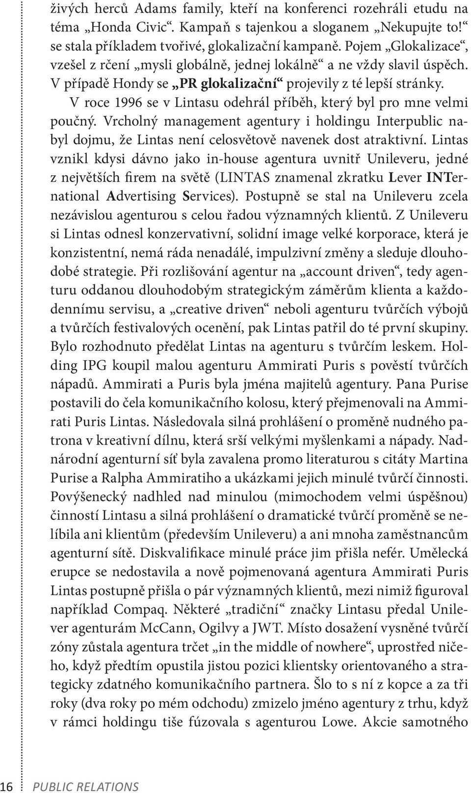 V roce 1996 se v Lintasu odehrál příběh, který byl pro mne velmi poučný. Vrcholný management agentury i holdingu Interpublic nabyl dojmu, že Lintas není celosvětově navenek dost atraktivní.