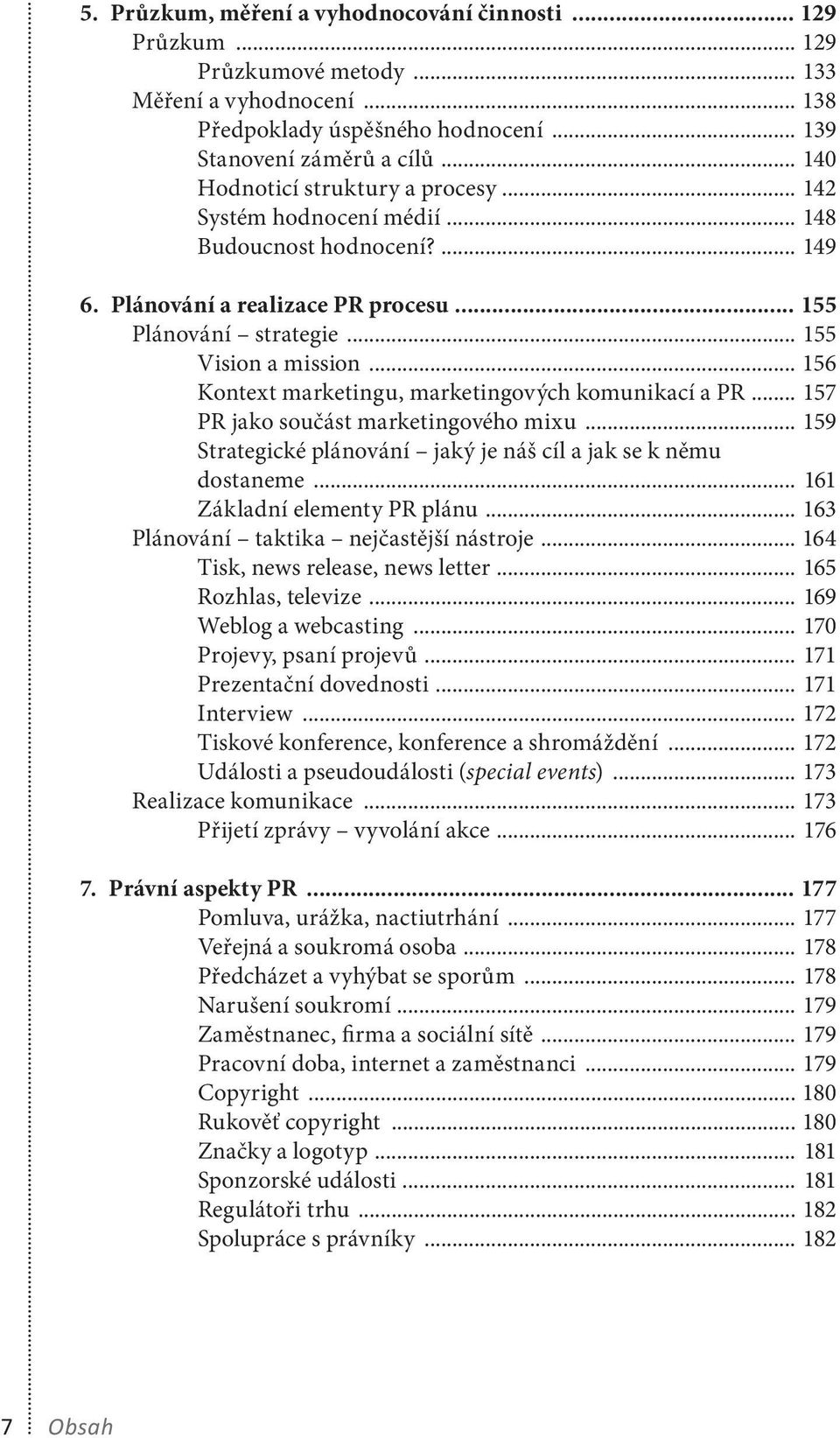 .. 156 Kontext marketingu, marketingových komunikací a PR... 157 PR jako součást marketingového mixu... 159 Strategické plánování jaký je náš cíl a jak se k němu dostaneme.