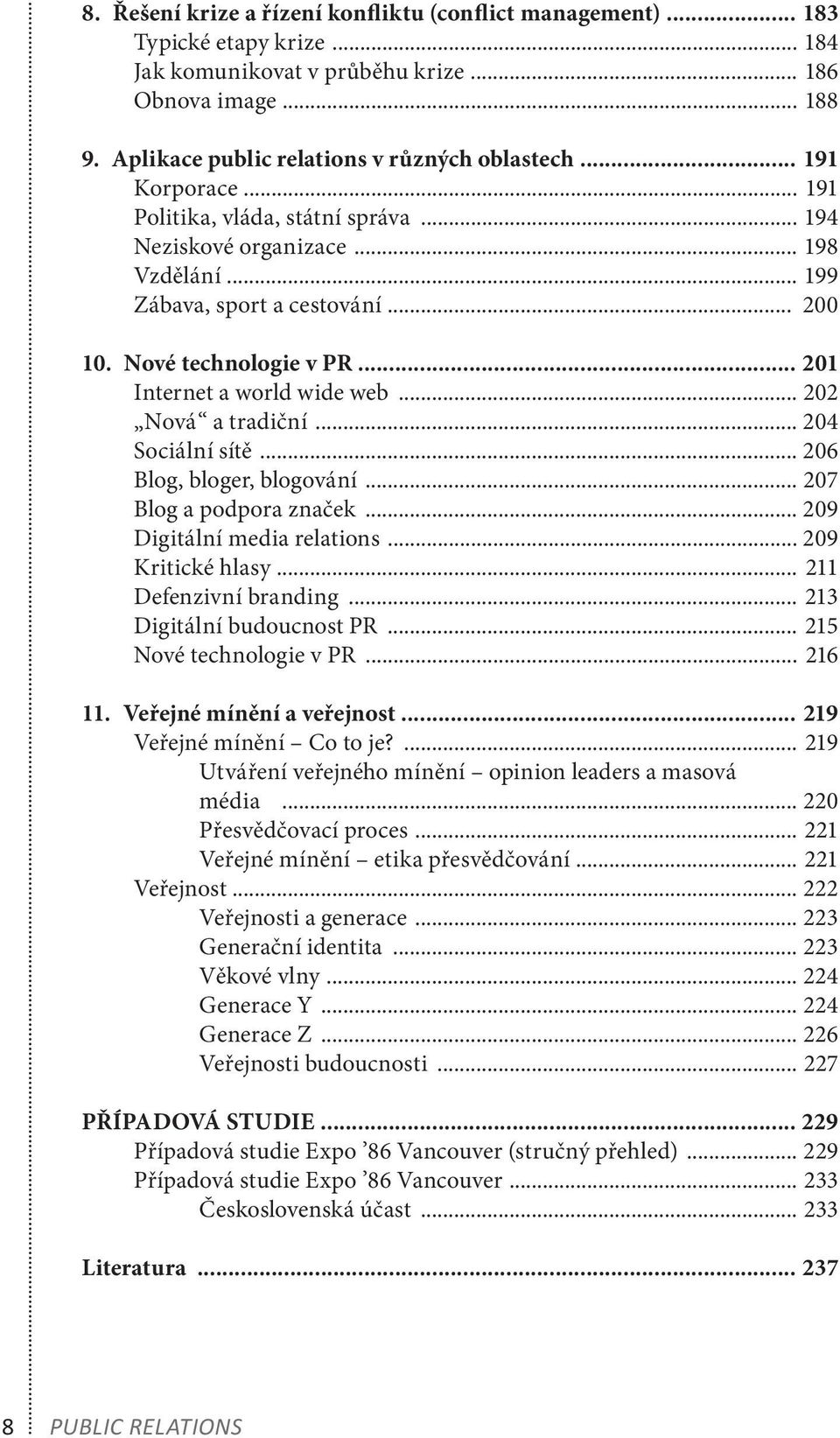 .. 202 Nová a tradiční... 204 Sociální sítě... 206 Blog, bloger, blogování... 207 Blog a podpora značek... 209 Digitální media relations... 209 Kritické hlasy... 211 Defenzivní branding.