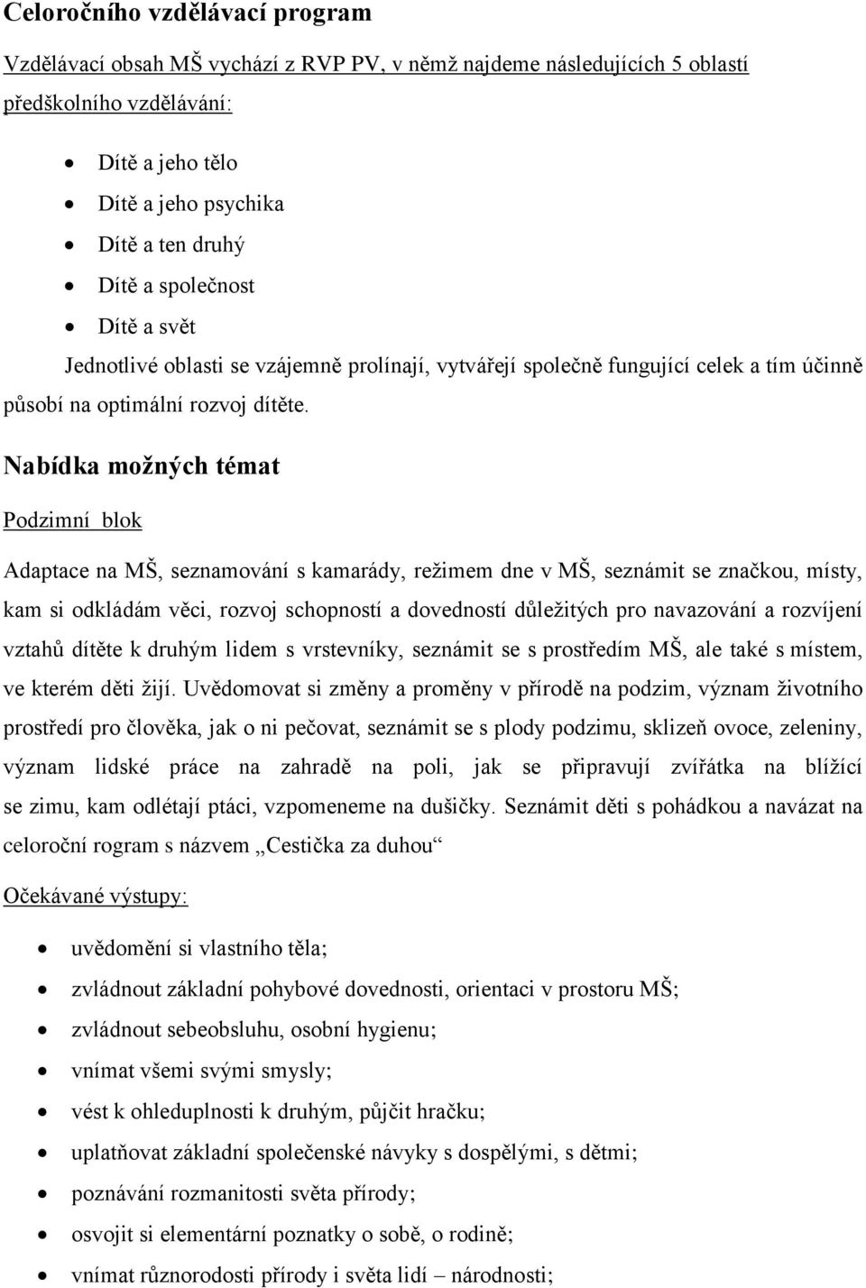 Nabídka možných témat Podzimní blok Adaptace na MŠ, seznamování s kamarády, režimem dne v MŠ, seznámit se značkou, místy, kam si odkládám věci, rozvoj schopností a dovedností důležitých pro