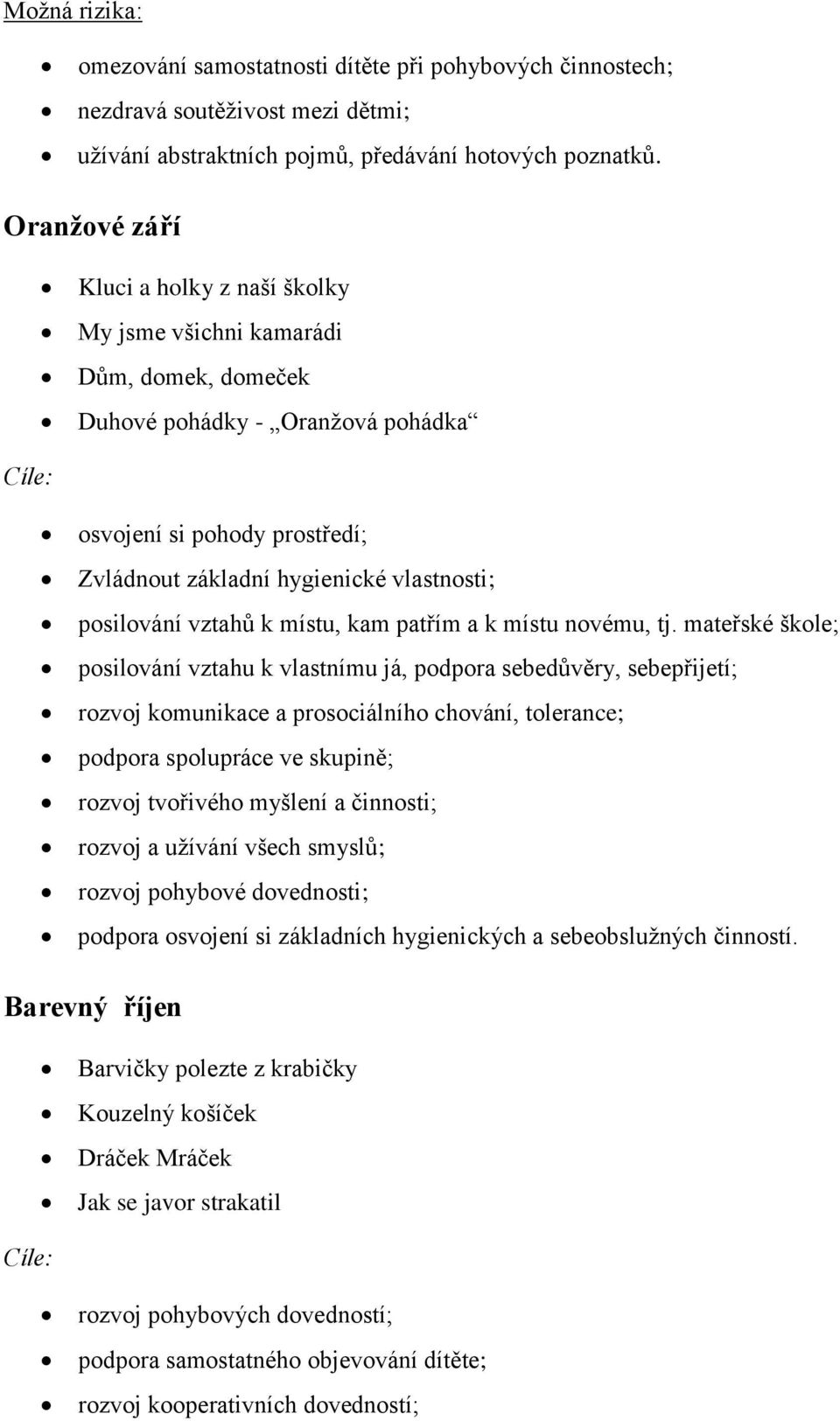 posilování vztahů k místu, kam patřím a k místu novému, tj.