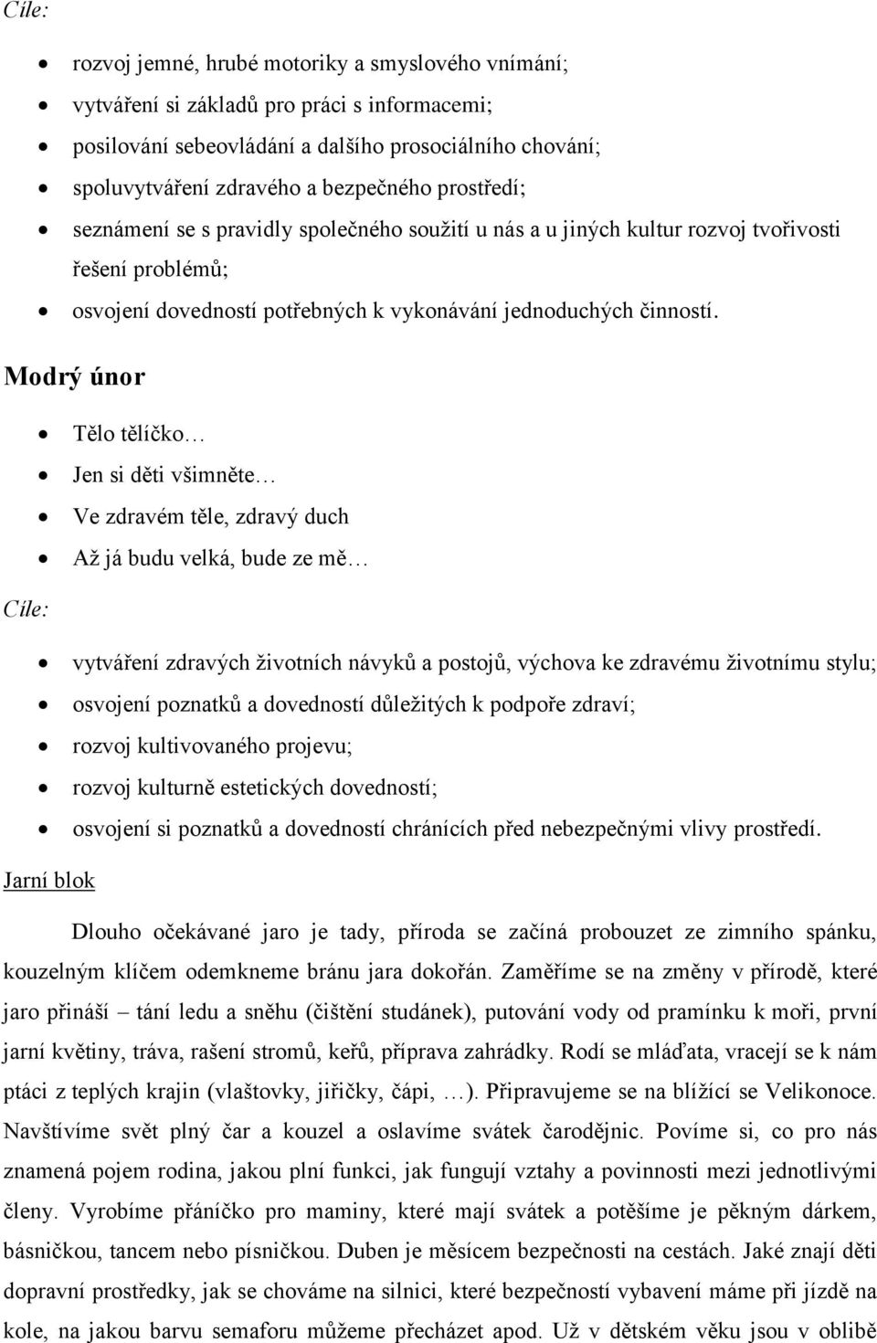 Modrý únor Tělo tělíčko Jen si děti všimněte Ve zdravém těle, zdravý duch Až já budu velká, bude ze mě Cíle: vytváření zdravých životních návyků a postojů, výchova ke zdravému životnímu stylu;