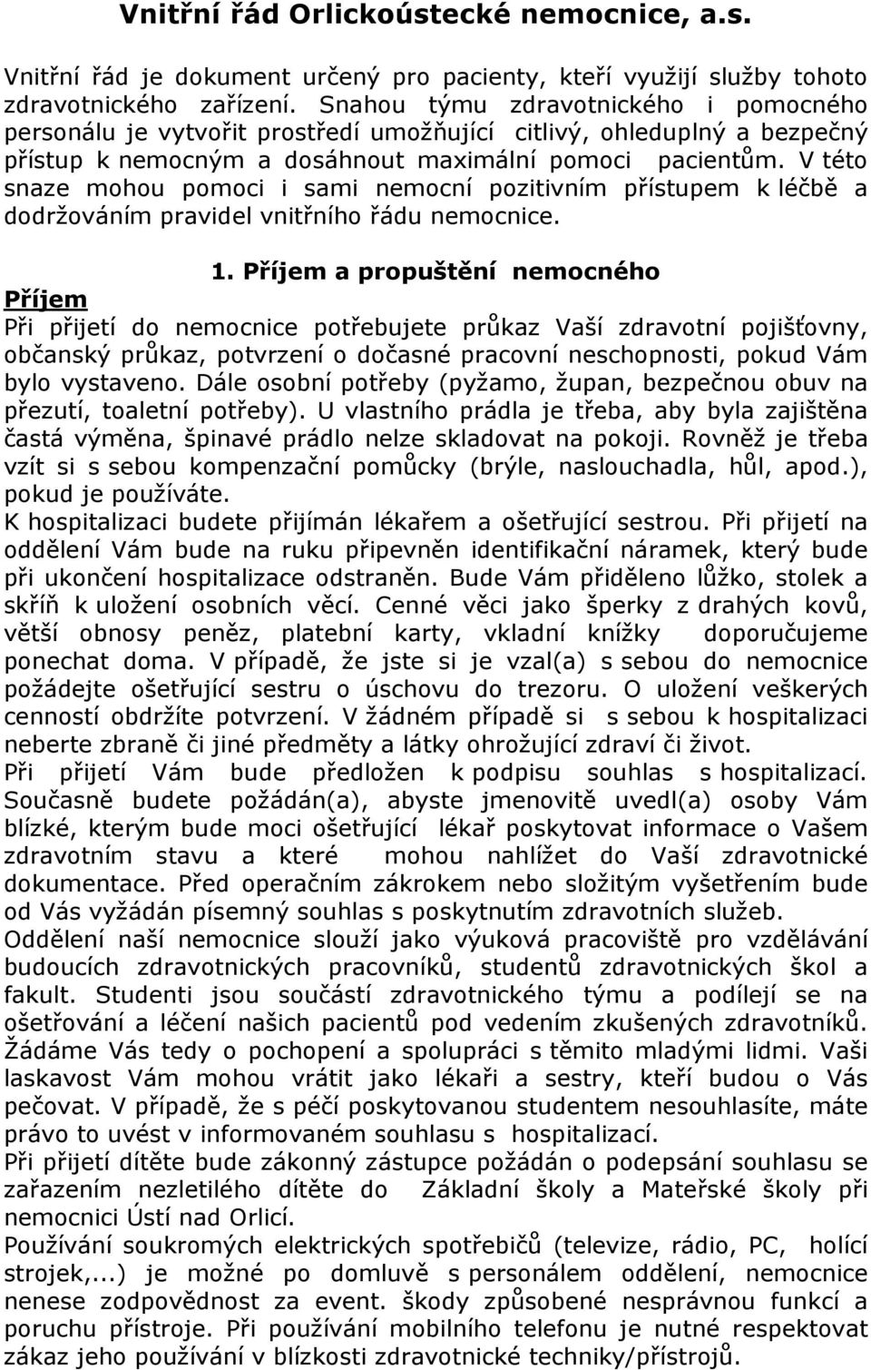 V této snaze mohou pomoci i sami nemocní pozitivním přístupem k léčbě a dodržováním pravidel vnitřního řádu nemocnice. 1.