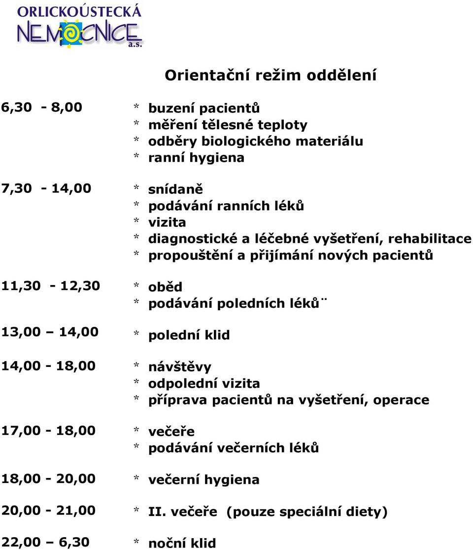 13,00 14,00 * oběd * podávání poledních léků * polední klid 14,00-18,00 * návštěvy * odpolední vizita * příprava pacientů na vyšetření, operace