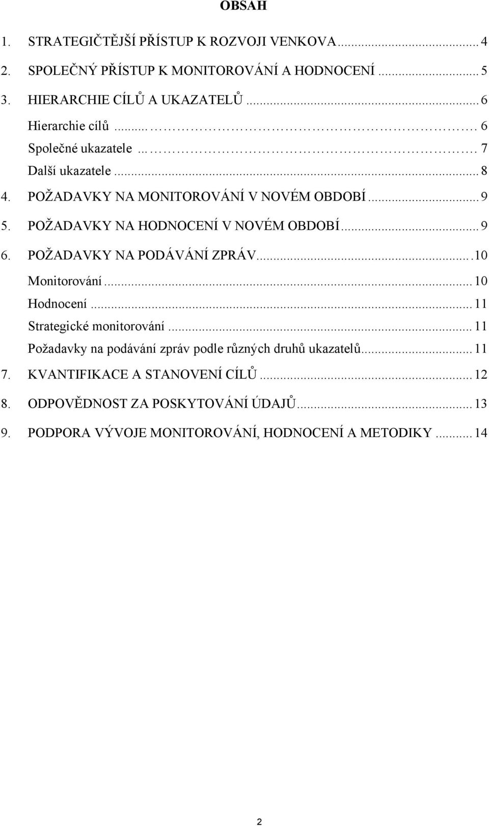 POŽADAVKY NA HODNOCENÍ V NOVÉM OBDOBÍ...9 6. POŽADAVKY NA PODÁVÁNÍ ZPRÁV...10 Monitorování...10 Hodnocení...11 Strategické monitorování.