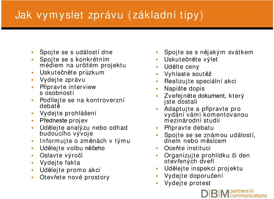 Otevřete nové prostory Spojte se s nějakým svátkem Uskutečněte výlet Udělte ceny Vyhlaste soutěž Realizujte speciální akci Napište dopis Zveřejněte dokument, který jste dostali Adaptujte a připravte