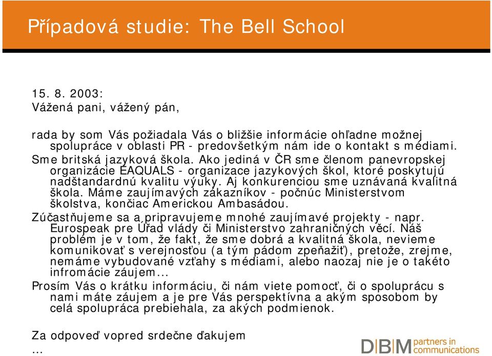 Ako jediná v ČR sme členom panevropskej organizácie EAQUALS - organizace jazykových škol, ktoré poskytujú nadštandardnú kvalitu výuky. Aj konkurenciou sme uznávaná kvalitná škola.