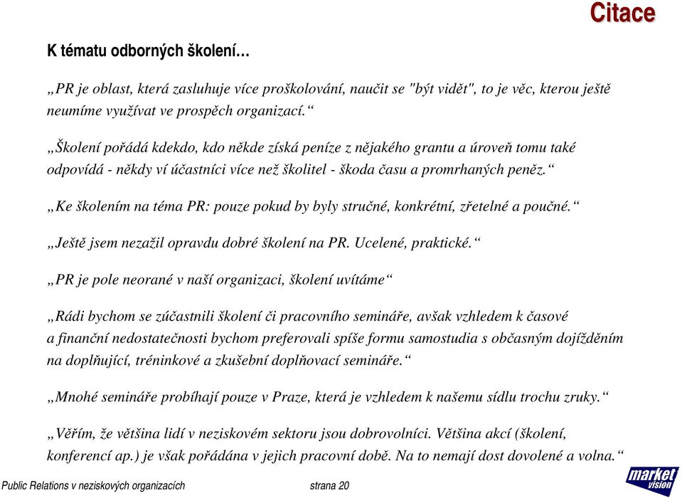 Ke školením na téma PR: pouze pokud by byly stručné, konkrétní, zřetelné a poučné. Ještě jsem nezažil opravdu dobré školení na PR. Ucelené, praktické.