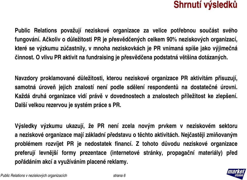 O vlivu PR aktivit na fundraising je přesvědčena podstatná většina dotázaných.