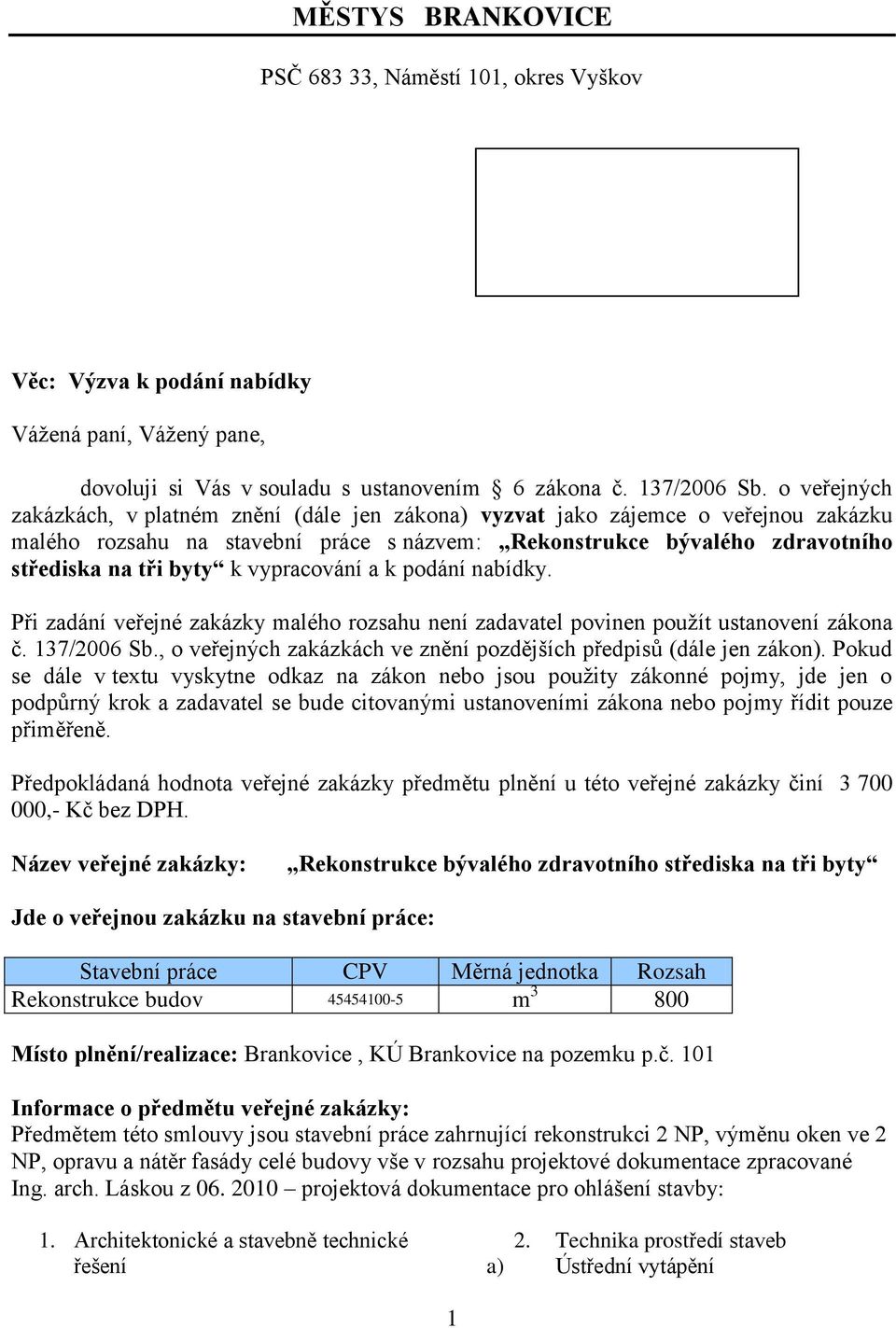 vypracování a k podání nabídky. Při zadání veřejné zakázky malého rozsahu není zadavatel povinen použít ustanovení zákona č. 137/2006 Sb.