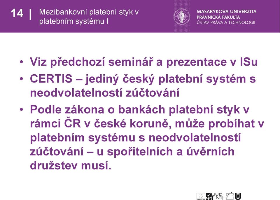 Podle zákona o bankách platební styk v rámci ČR v české koruně, může probíhat v