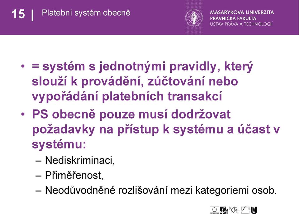 pouze musí dodržovat požadavky na přístup k systému a účast v systému: