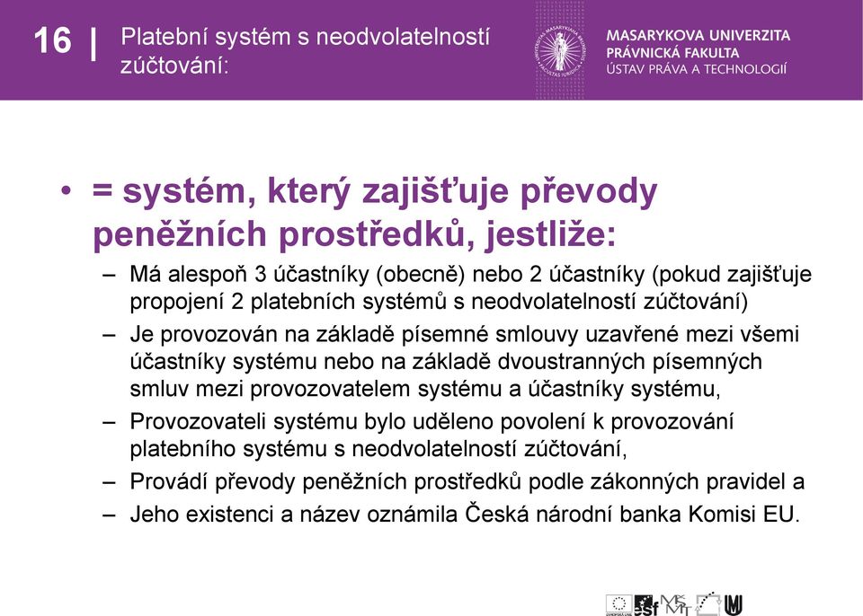 systému nebo na základě dvoustranných písemných smluv mezi provozovatelem systému a účastníky systému, Provozovateli systému bylo uděleno povolení k provozování