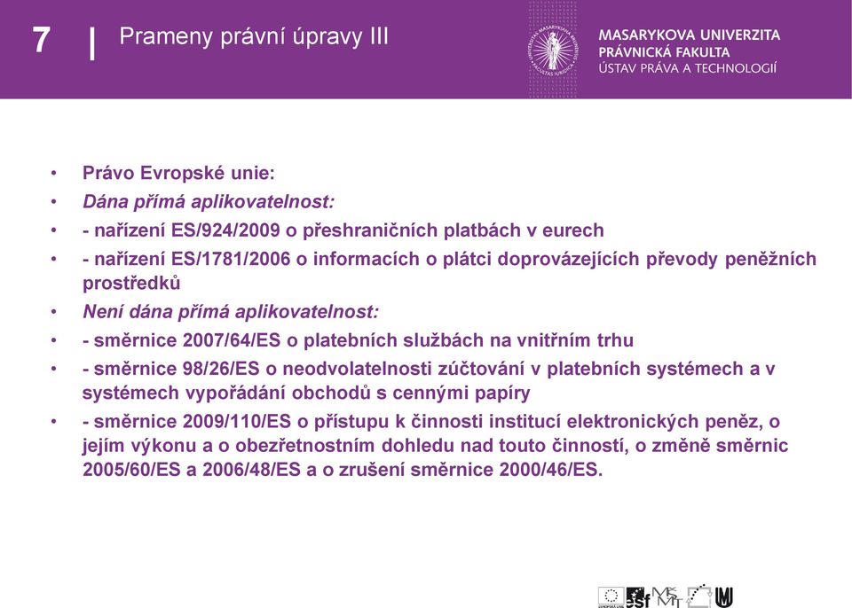 směrnice 98/26/ES o neodvolatelnosti zúčtování v platebních systémech a v systémech vypořádání obchodů s cennými papíry - směrnice 2009/110/ES o přístupu k