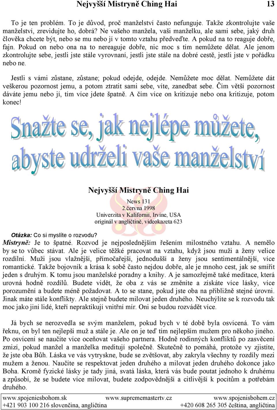 Pokud on nebo ona na to nereaguje dobře, nic moc s tím nemůžete dělat. Ale jenom zkontrolujte sebe, jestli jste stále vyrovnaní, jestli jste stále na dobré cestě, jestli jste v pořádku nebo ne.