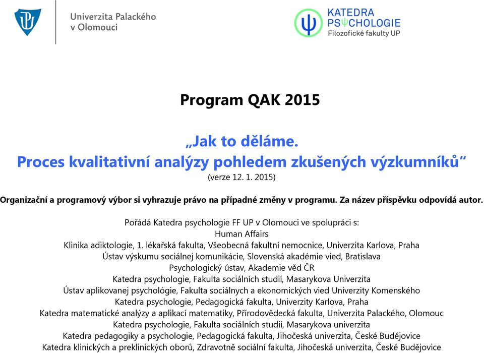 lékařská fakulta, Všeobecná fakultní nemocnice, Univerzita Karlova, Praha Ústav výskumu sociálnej komunikácie, Slovenská akadémie vied, Bratislava Psychologický ústav, Akademie věd ČR Katedra