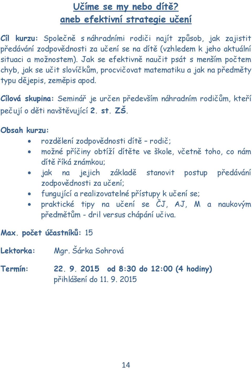 Jak se efektivně naučit psát s menším počtem chyb, jak se učit slovíčkům, procvičovat matematiku a jak na předměty typu dějepis, zeměpis apod.