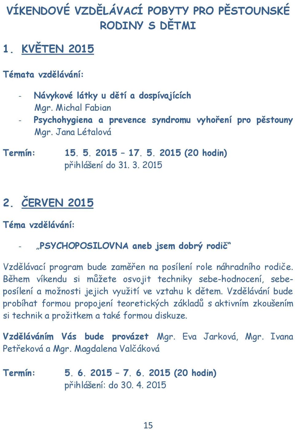 ČERVEN 2015 Téma vzdělávání: - PSYCHOPOSILOVNA aneb jsem dobrý rodič Vzdělávací program bude zaměřen na posílení role náhradního rodiče.