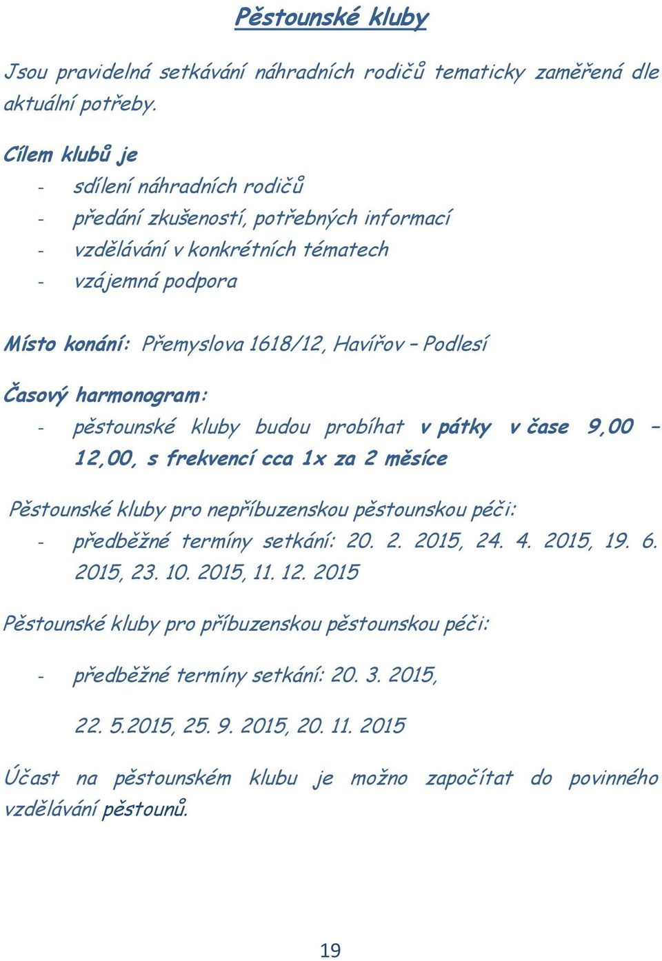 Časový harmonogram: - pěstounské kluby budou probíhat v pátky v čase 9,00 12,00, s frekvencí cca 1x za 2 měsíce Pěstounské kluby pro nepříbuzenskou pěstounskou péči: - předběžné termíny