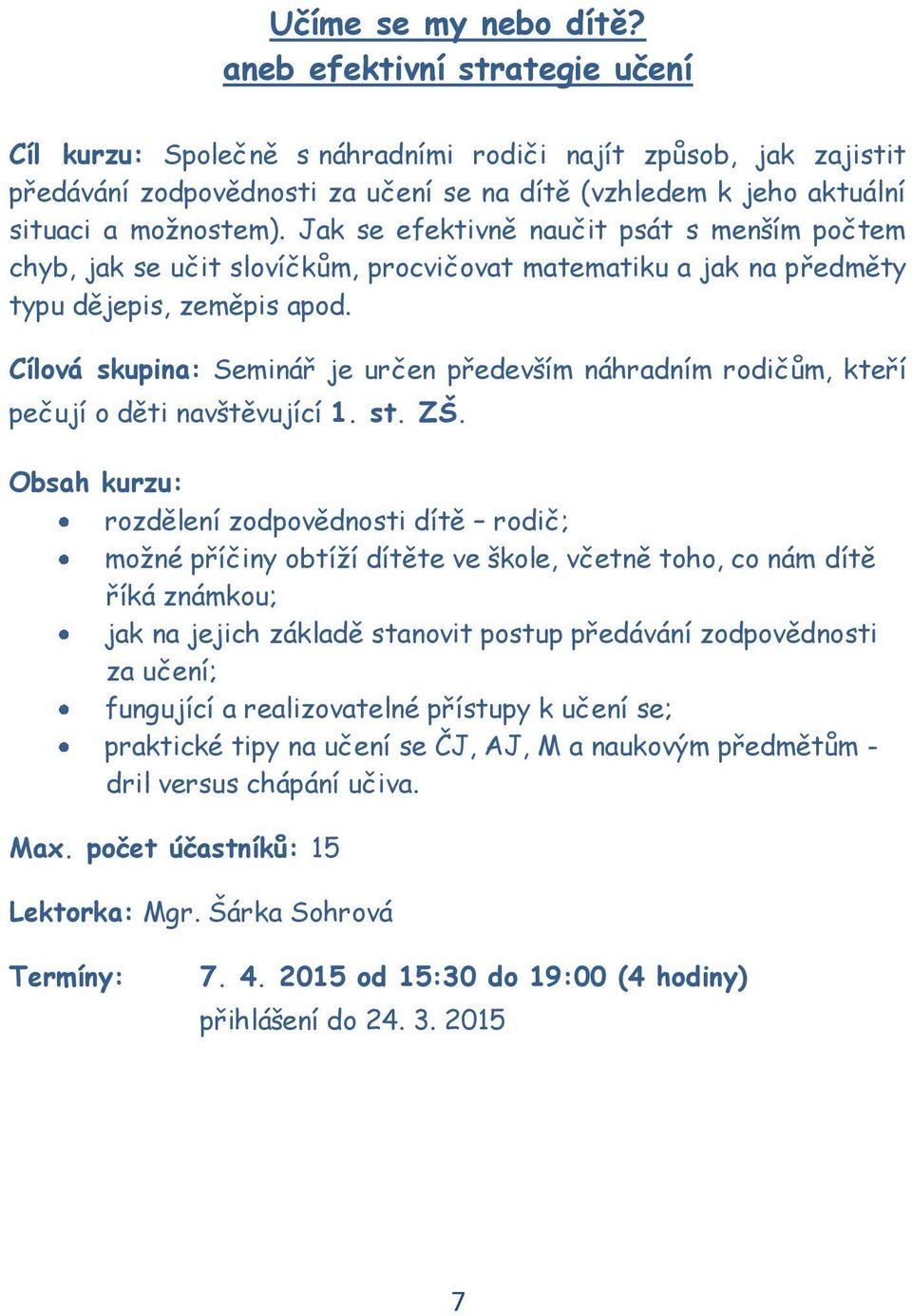 Jak se efektivně naučit psát s menším počtem chyb, jak se učit slovíčkům, procvičovat matematiku a jak na předměty typu dějepis, zeměpis apod.