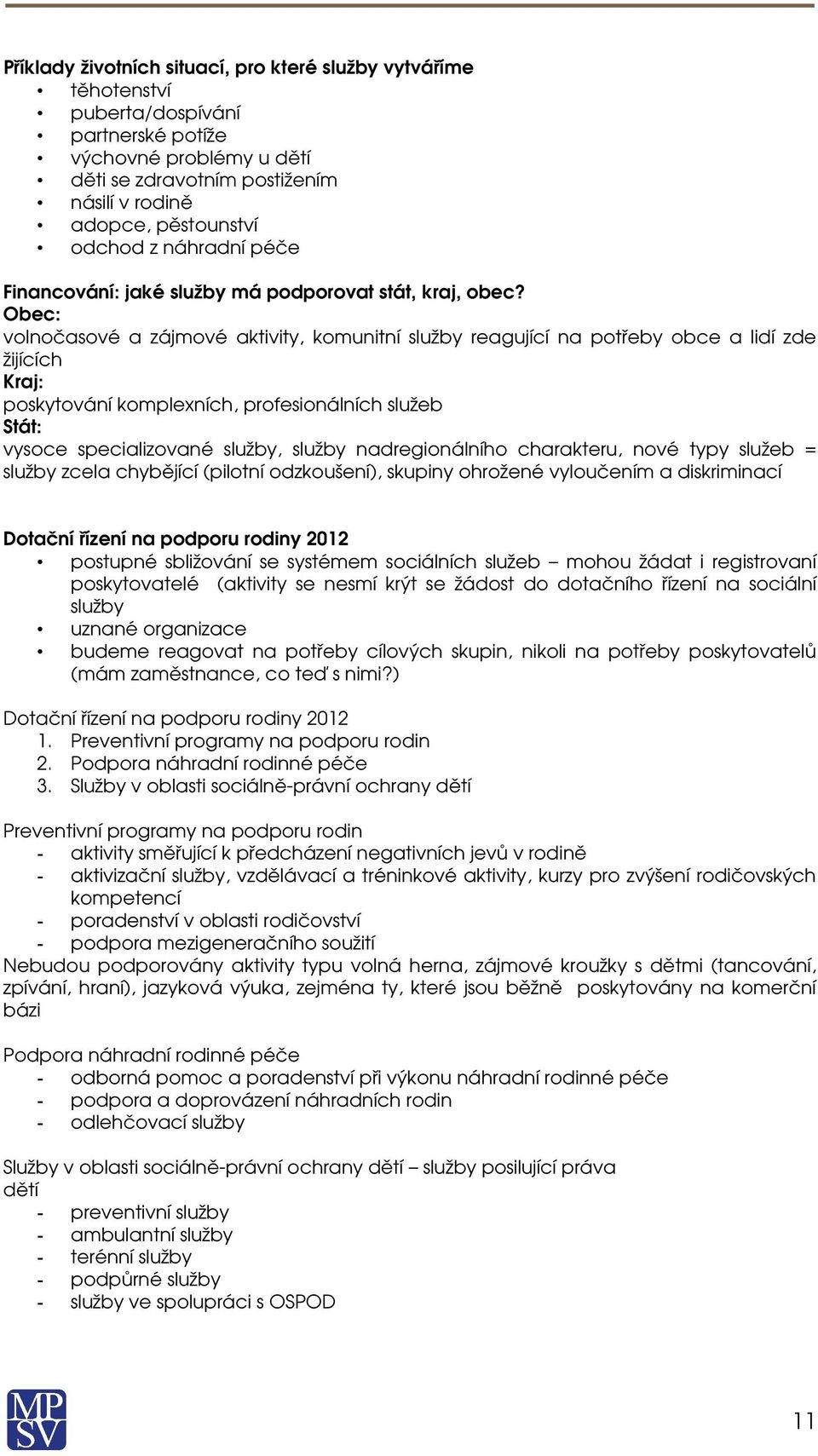 Obec: vlnčasvé a zájmvé aktivity, kmunitní služby reagující na ptřeby bce a lidí zde žijících Kraj: pskytvání kmplexních, prfesinálních služeb Stát: vysce specializvané služby, služby nadreginálníh