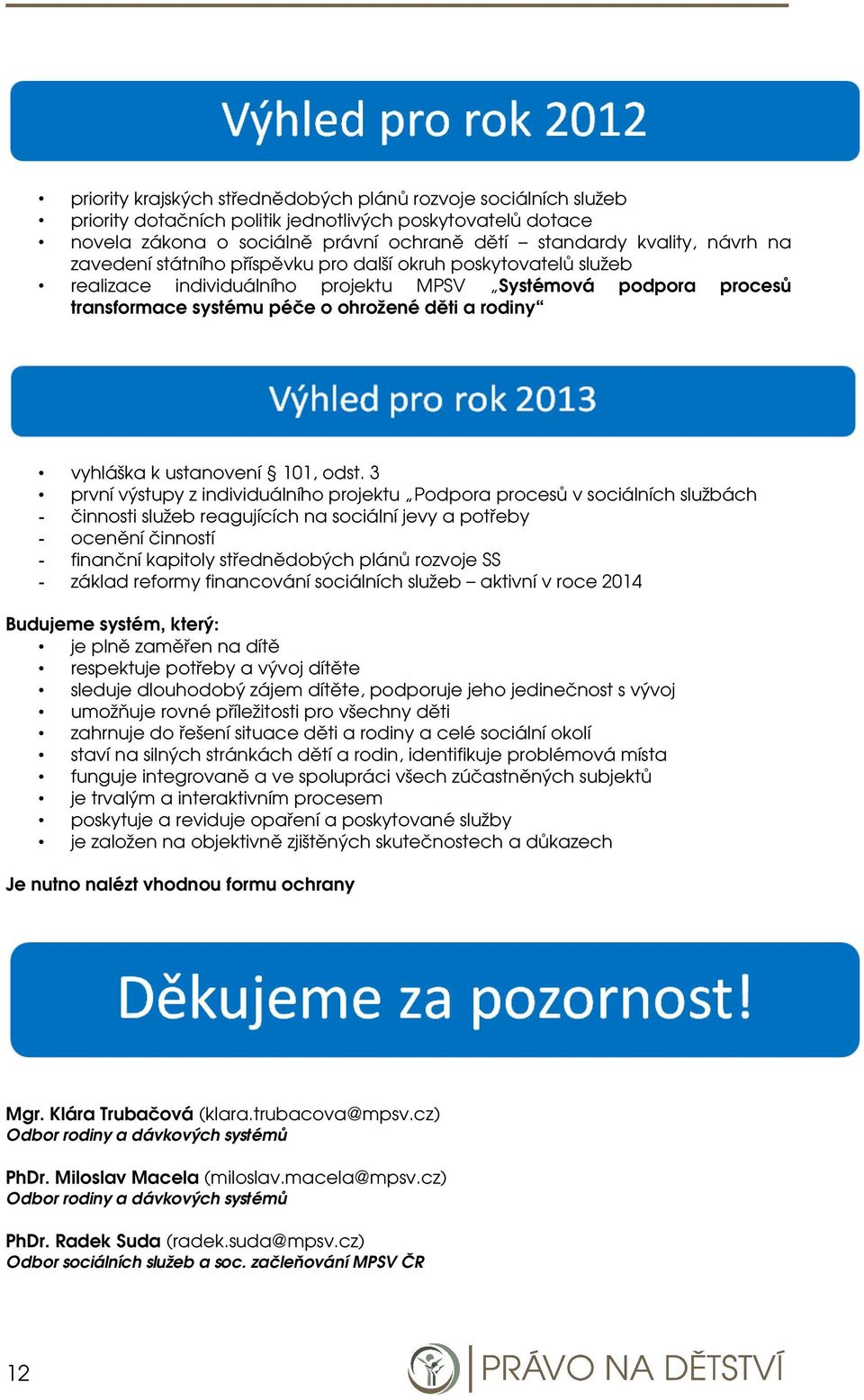 3 první výstupy z individuálníh prjektu Pdpra prcesů v sciálních službách - činnsti služeb reagujících na sciální jevy a ptřeby - cenění činnstí - finanční kapitly střednědbých plánů rzvje SS -