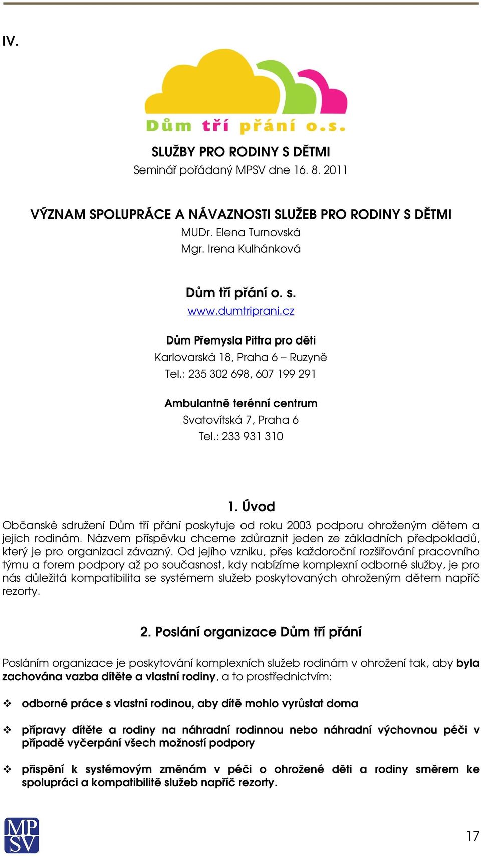 Úvd Občanské sdružení Dům tří přání pskytuje d rku 2003 pdpru hrženým dětem a jejich rdinám. Názvem příspěvku chceme zdůraznit jeden ze základních předpkladů, který je pr rganizaci závazný.