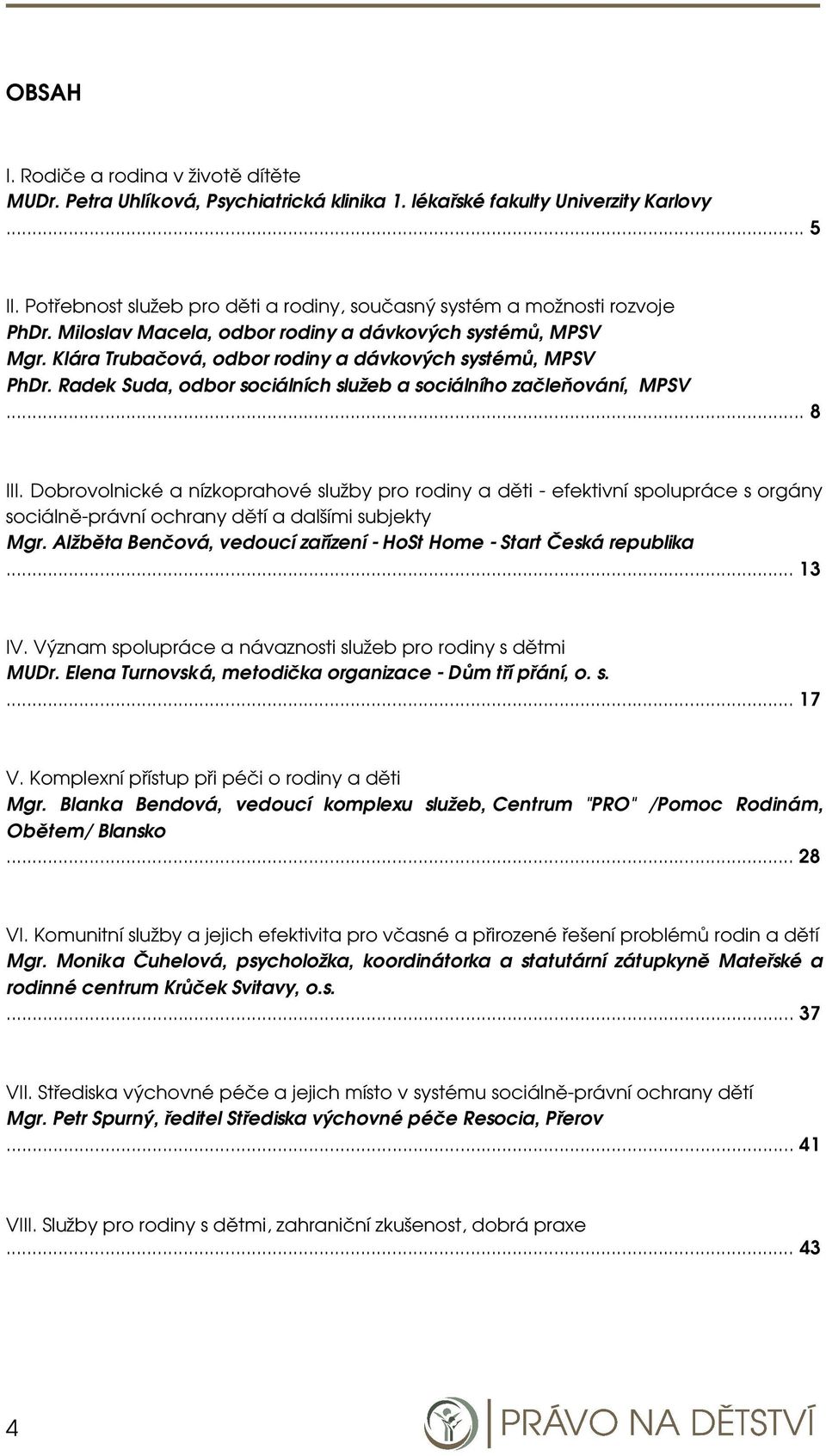 Dbrvlnické a nízkprahvé služby pr rdiny a děti - efektivní splupráce s rgány sciálně-právní chrany dětí a dalšími subjekty Mgr. Alžběta Benčvá, veducí zařízení - HSt Hme - Start Česká republika.