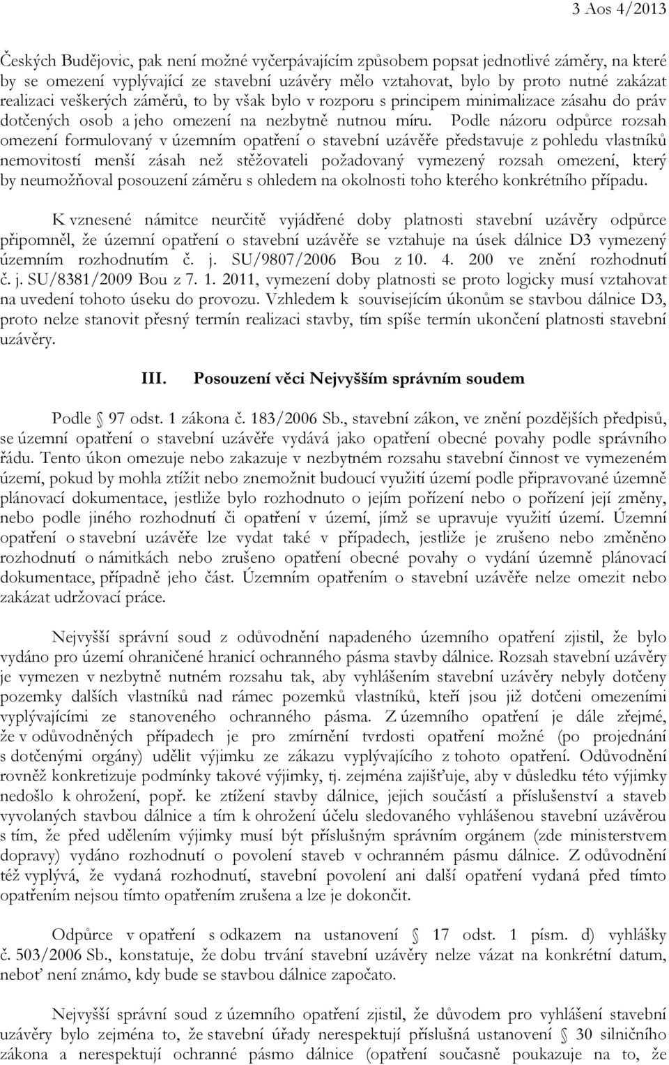 Podle názoru odpůrce rozsah omezení formulovaný v územním opatření o stavební uzávěře představuje z pohledu vlastníků nemovitostí menší zásah než stěžovateli požadovaný vymezený rozsah omezení, který