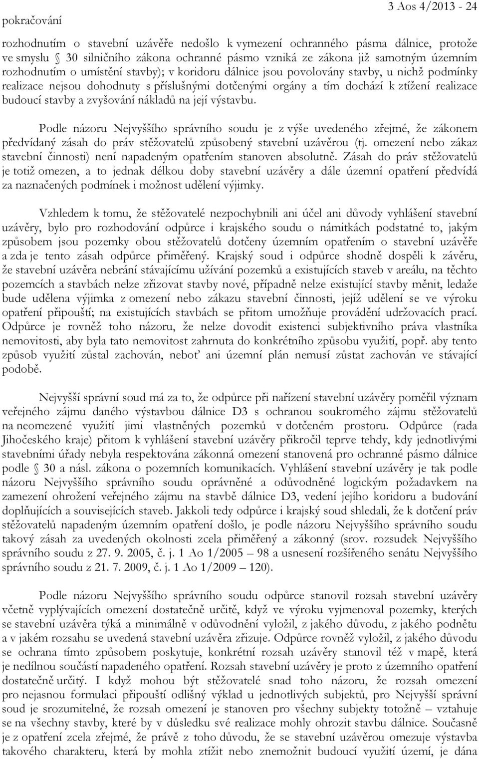 a zvyšování nákladů na její výstavbu. Podle názoru Nejvyššího správního soudu je z výše uvedeného zřejmé, že zákonem předvídaný zásah do práv stěžovatelů způsobený stavební uzávěrou (tj.