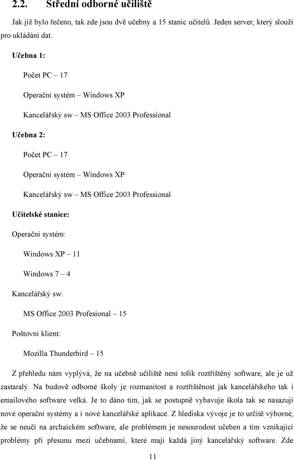 stanice: Operační systém: Windows XP 11 Windows 7 4 Kancelářský sw: MS Office 2003 Profesional 15 Poštovní klient: Mozilla Thunderbird 15 Z přehledu nám vyplývá, že na učebně učiliště není tolik