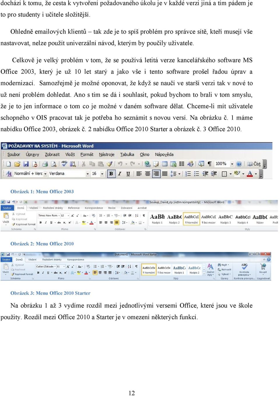 Celkově je velký problém v tom, že se používá letitá verze kancelářského software MS Office 2003, který je už 10 let starý a jako vše i tento software prošel řadou úprav a modernizací.