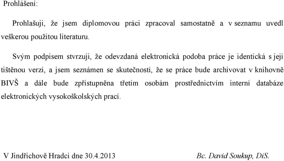 Svým podpisem stvrzuji, že odevzdaná elektronická podoba práce je identická s její tištěnou verzí, a jsem seznámen