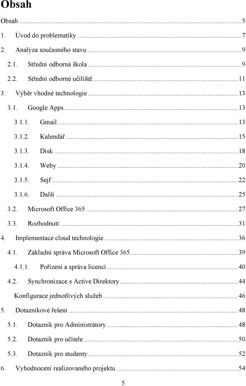 Implementace cloud technologie... 36 4.1. Základní správa Microsoft Office 365... 39 4.1.1. Pořízení a správa licencí... 40 4.2. Synchronizace s Active Direktory.