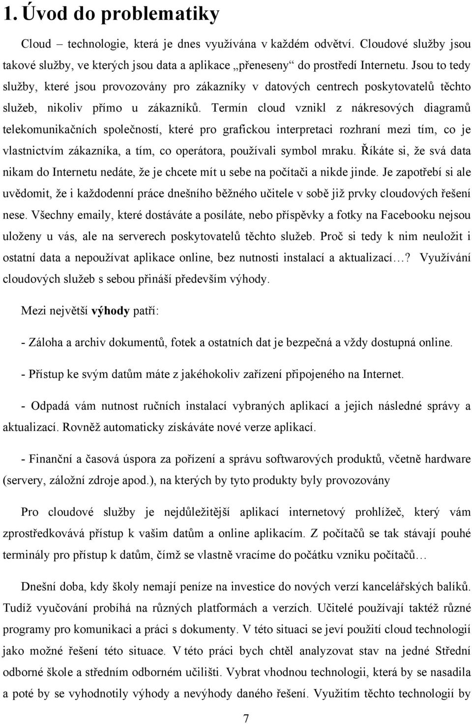 Termín cloud vznikl z nákresových diagramů telekomunikačních společností, které pro grafickou interpretaci rozhraní mezi tím, co je vlastnictvím zákazníka, a tím, co operátora, používali symbol mraku.