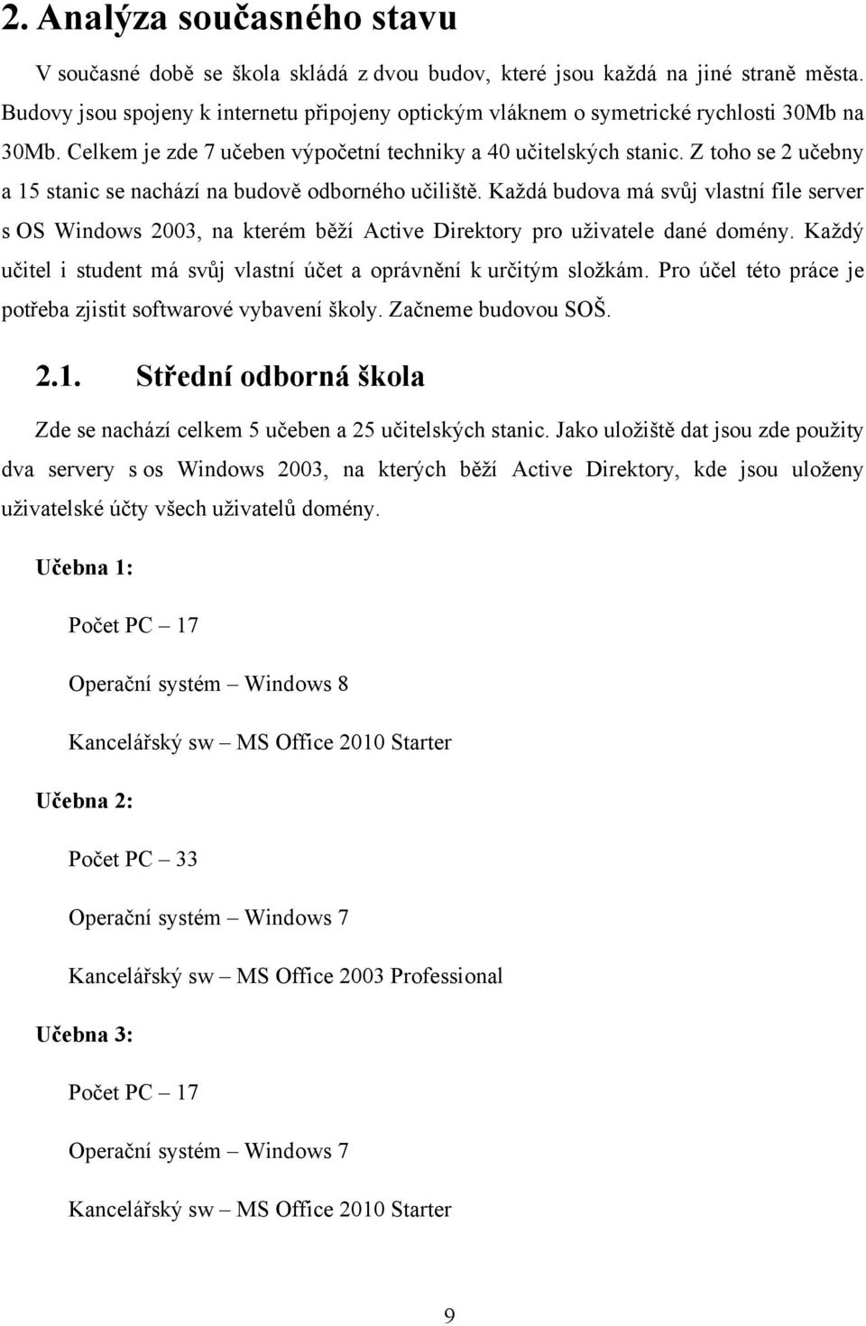 Z toho se 2 učebny a 15 stanic se nachází na budově odborného učiliště. Každá budova má svůj vlastní file server s OS Windows 2003, na kterém běží Active Direktory pro uživatele dané domény.