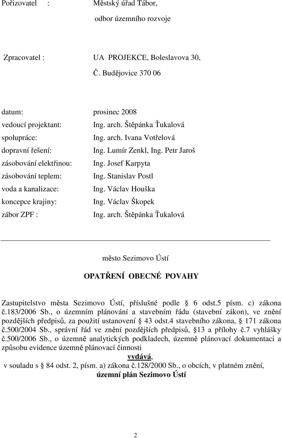 Stanislav Postl voda a kanalizace: Ing. Václav Houška koncepce krajiny: Ing. Václav Škopek zábor ZPF : Ing. arch.