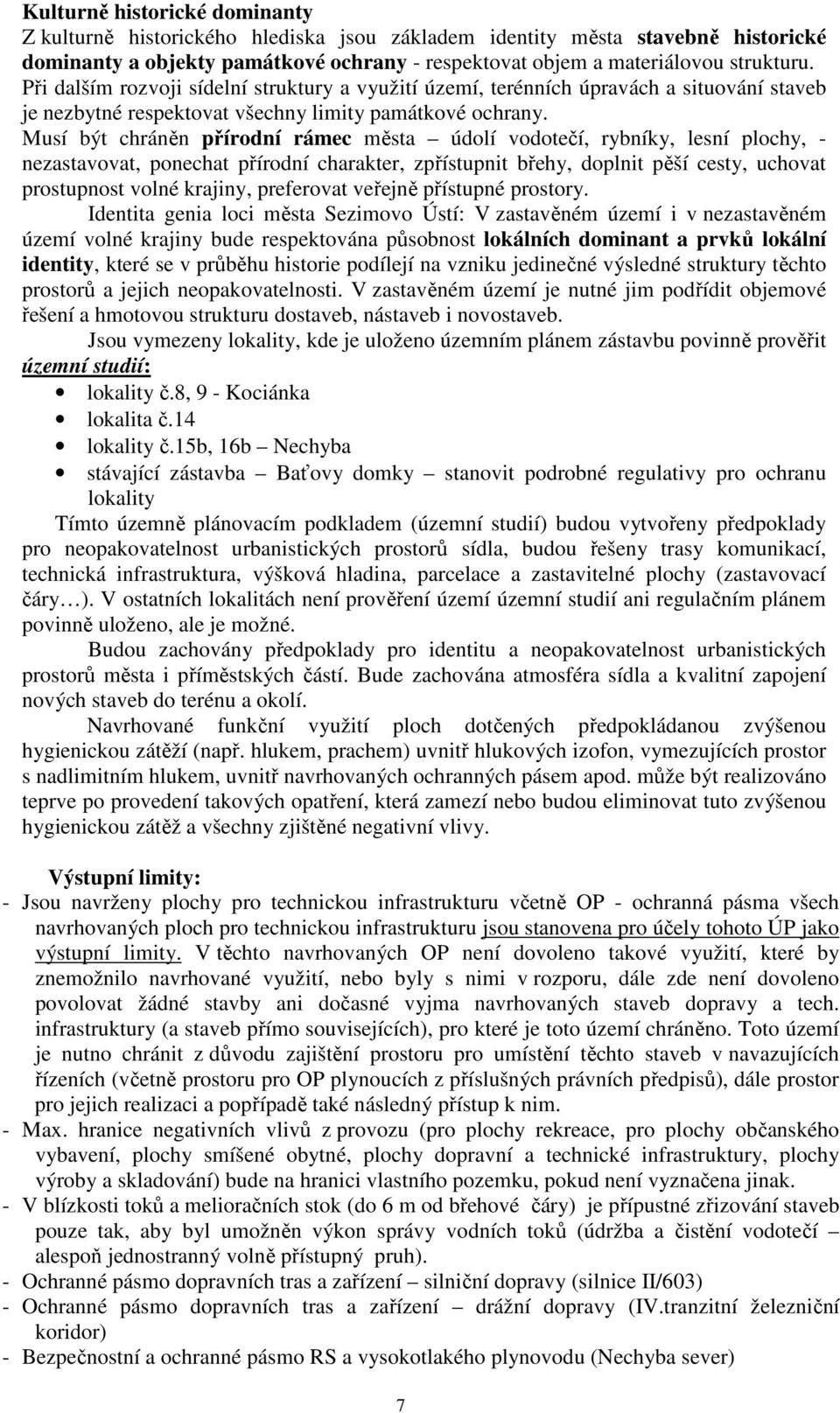 Musí být chráněn přírodní rámec města údolí vodotečí, rybníky, lesní plochy, - nezastavovat, ponechat přírodní charakter, zpřístupnit břehy, doplnit pěší cesty, uchovat prostupnost volné krajiny,