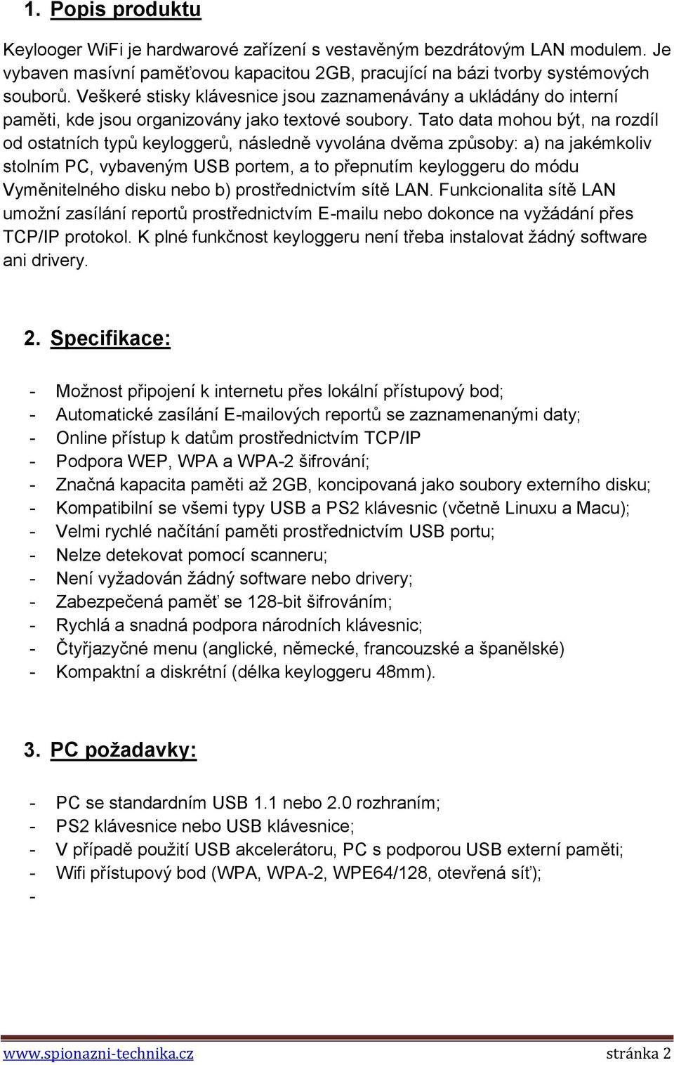 Tato data mohou být, na rozdíl od ostatních typů keyloggerů, následně vyvolána dvěma způsoby: a) na jakémkoliv stolním PC, vybaveným USB portem, a to přepnutím keyloggeru do módu Vyměnitelného disku