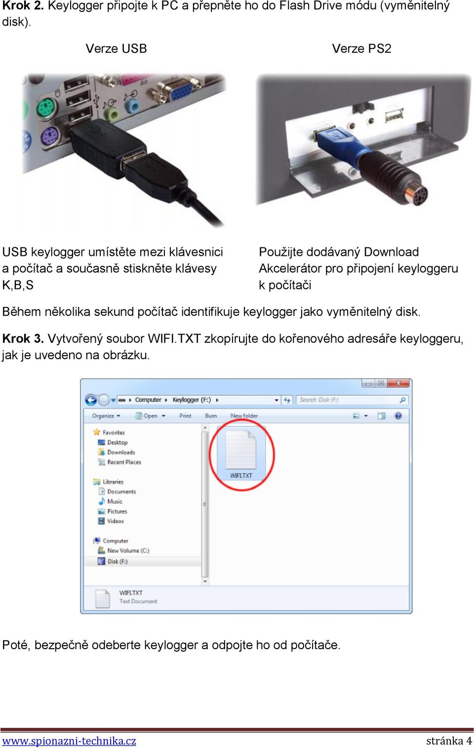 Akcelerátor pro připojení keyloggeru k počítači Během několika sekund počítač identifikuje keylogger jako vyměnitelný disk. Krok 3.