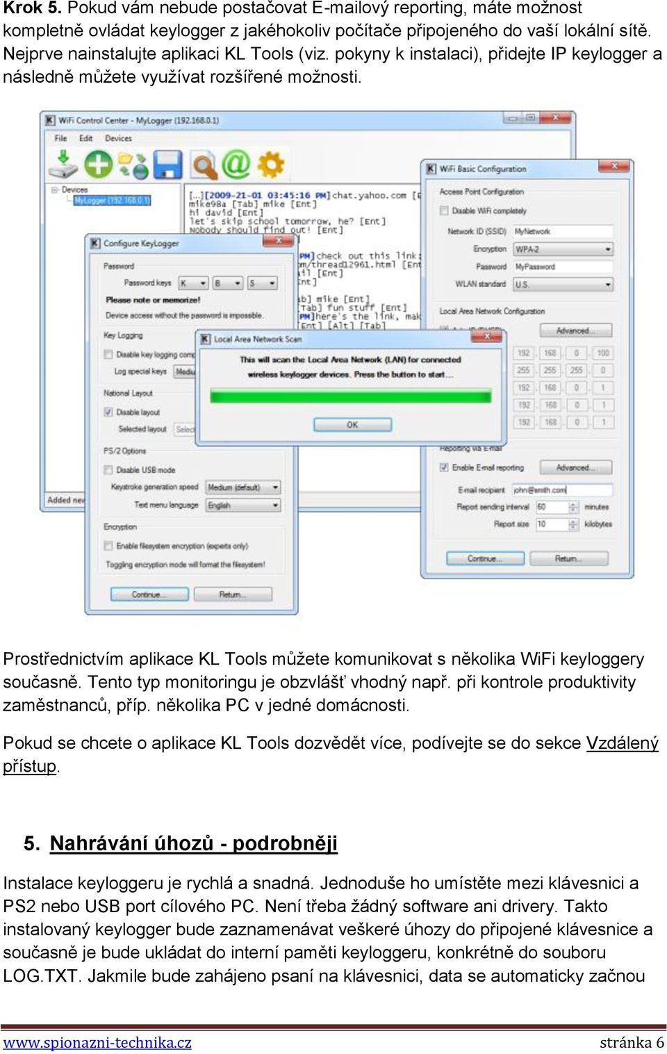 Tento typ monitoringu je obzvlášť vhodný např. při kontrole produktivity zaměstnanců, příp. několika PC v jedné domácnosti.