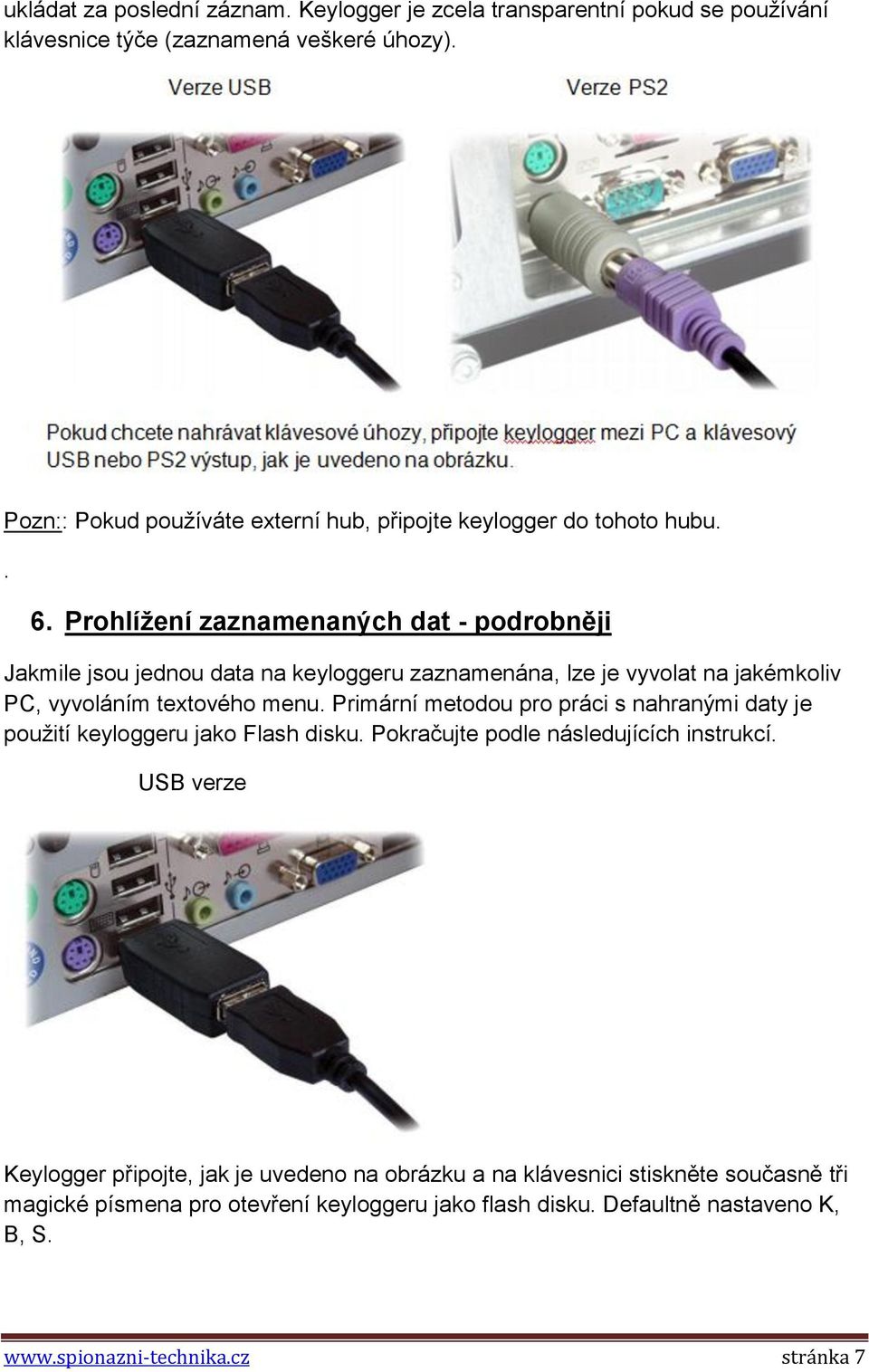 Prohlížení zaznamenaných dat - podrobněji Jakmile jsou jednou data na keyloggeru zaznamenána, lze je vyvolat na jakémkoliv PC, vyvoláním textového menu.