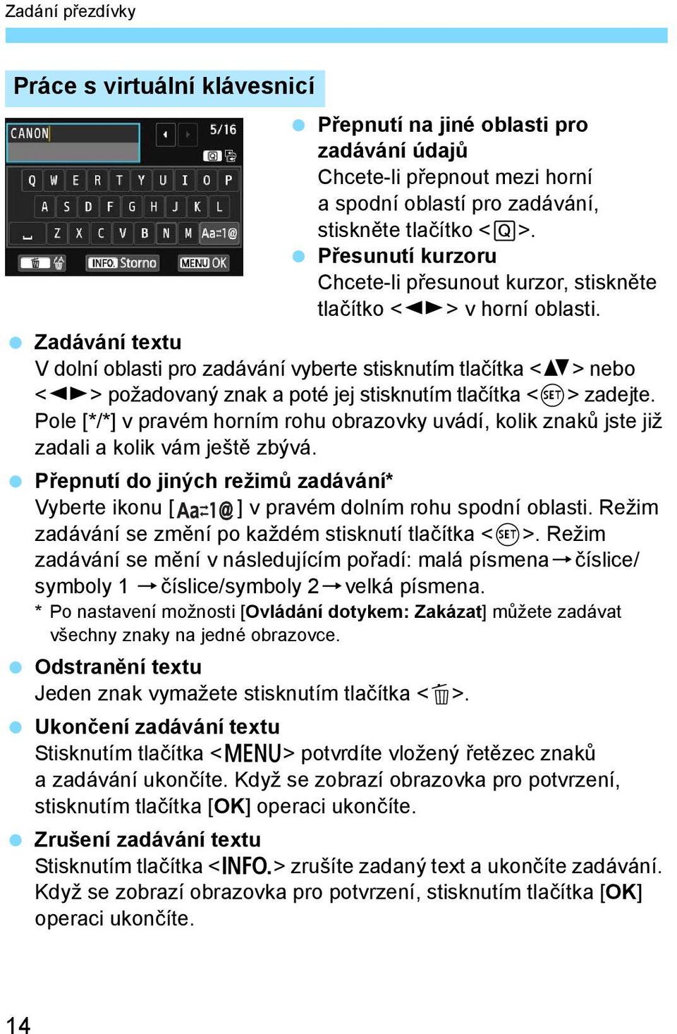 Zadávání textu V dolní oblasti pro zadávání vyberte stisknutím tlačítka <V> nebo <U> požadovaný znak a poté jej stisknutím tlačítka <0> zadejte.