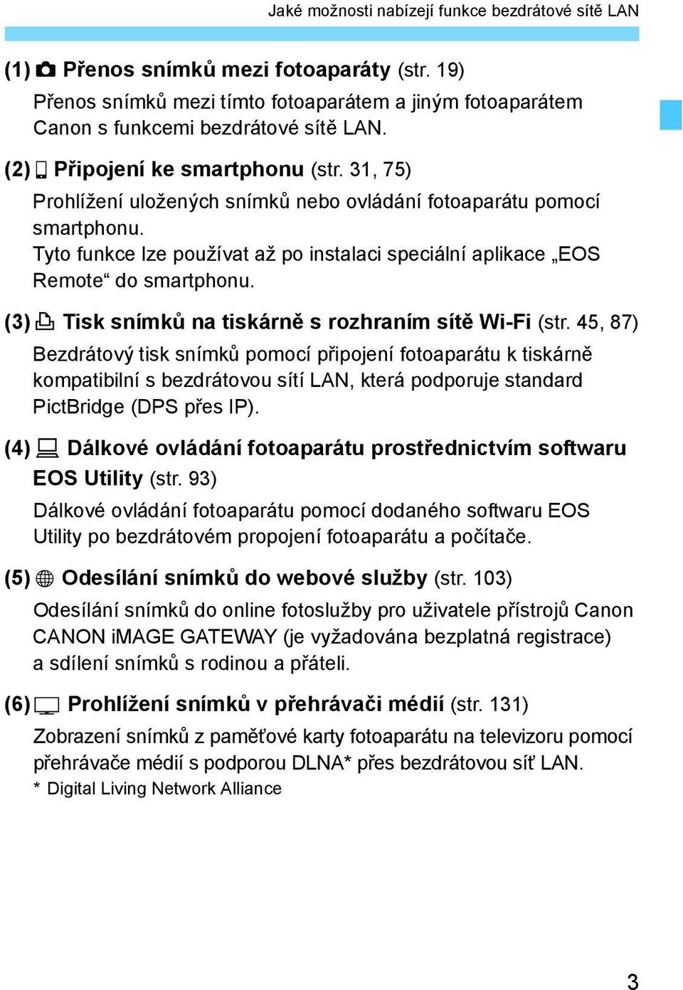 Tyto funkce lze používat až po instalaci speciální aplikace EOS Remote do smartphonu. (3)l Tisk snímků na tiskárně s rozhraním sítě Wi-Fi (str.