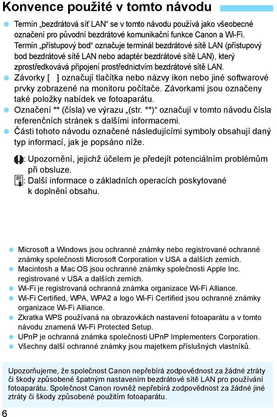 Závorky [ ] označují tlačítka nebo názvy ikon nebo jiné softwarové prvky zobrazené na monitoru počítače. Závorkami jsou označeny také položky nabídek ve fotoaparátu.