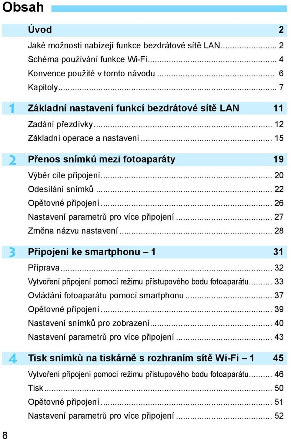 .. 22 Opětovné připojení... 26 Nastavení parametrů pro více připojení... 27 Změna názvu nastavení... 28 Připojení ke smartphonu 1 31 Příprava.