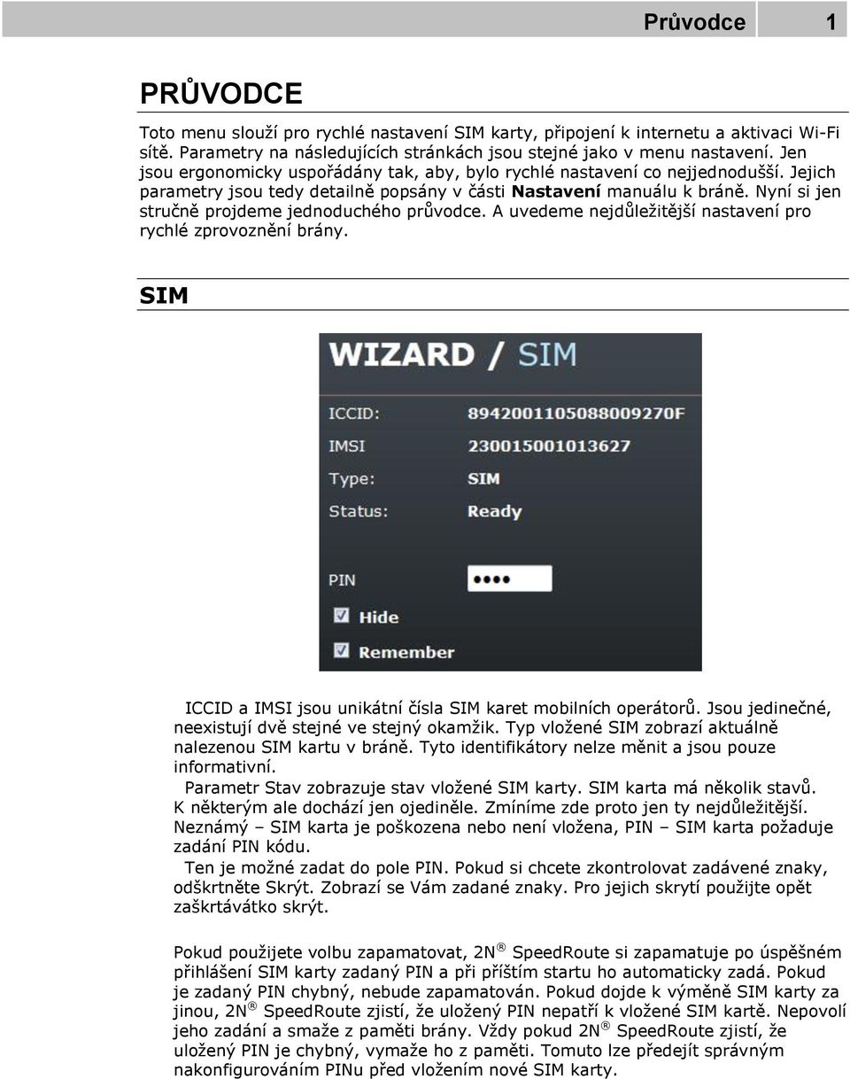 Nyní si jen stručně projdeme jednoduchého průvodce. A uvedeme nejdůležitější nastavení pro rychlé zprovoznění brány. SIM ICCID a IMSI jsou unikátní čísla SIM karet mobilních operátorů.