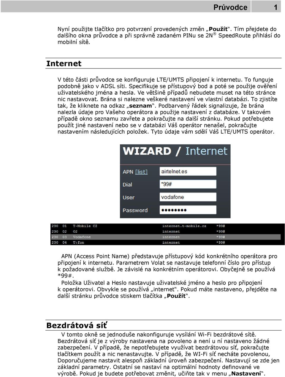 Ve většině případů nebudete muset na této stránce nic nastavovat. Brána si nalezne veškeré nastavení ve vlastní databázi. To zjistíte tak, že kliknete na odkaz seznam.