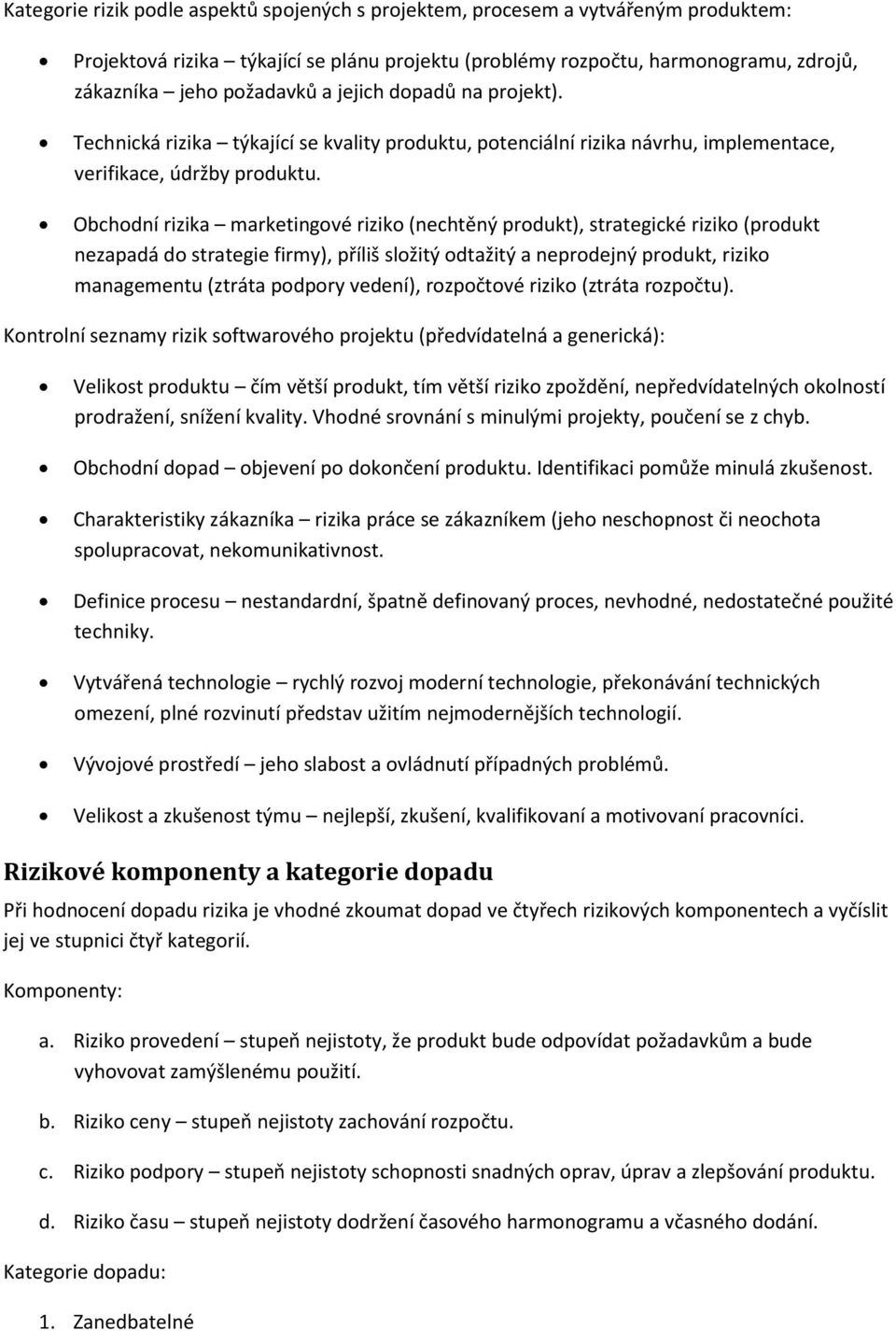 Obchodní rizika marketingové riziko (nechtěný produkt), strategické riziko (produkt nezapadá do strategie firmy), příliš složitý odtažitý a neprodejný produkt, riziko managementu (ztráta podpory